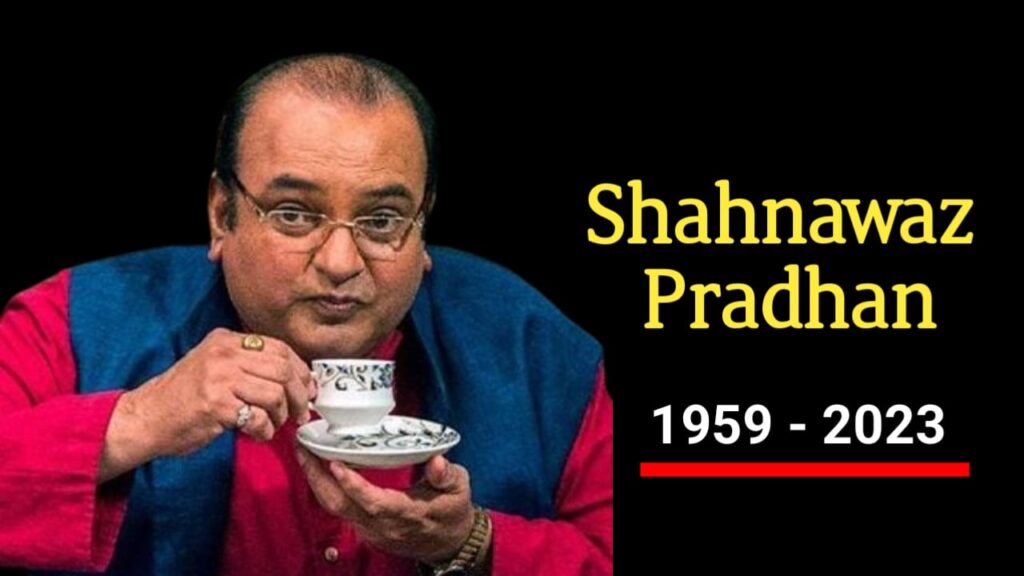 शाहनवाज प्रधान का जीवन परिचय, निधन | Shahnawaz Pradhan Biography In Hindi