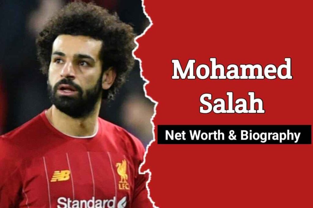 Mohamed Salah Biography, Age, Family, Girlfriend, Net Worth,  & More