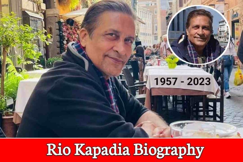Rio Kapadia Biography, Age, Net Worth, Death, Family, Wife, Children, Career, Movies, & More.