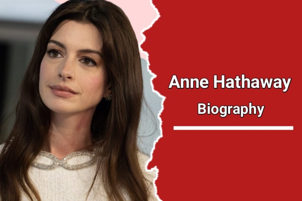 Anne Hathaway Biography, Age, Net Worth, Family, Boyfriend, Affairs, Movies, Career & More