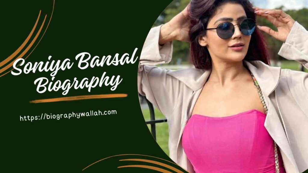 Soniya Bansal Biography, Age, Net Worth, Husband, Affairs, Movies, Bigg-Boss 17