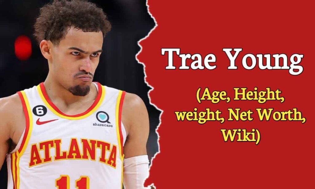 Trae Young Biography, Age, Height, Weight, Wife, Son, Net Worth, Stats, Career