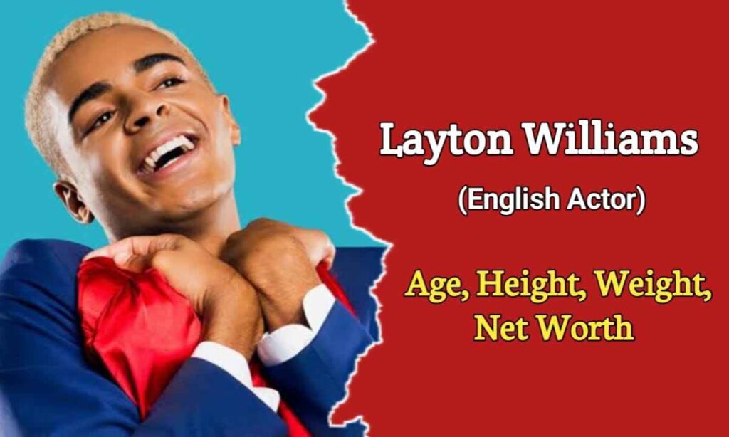 Layton Williams Biography, Age, Height, Weight, Family, Wife, Movies, Net Worth