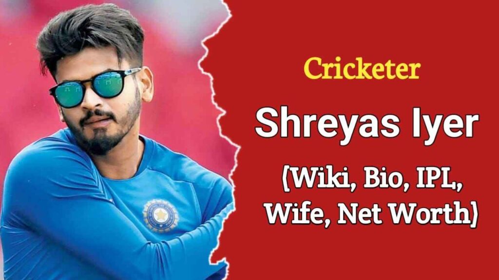 Shreyas Iyer Biography, Wiki, Age, Height, Weight, Net Worth, Wife, IPL Career