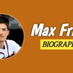 Max Fried Age, Biography, Net Worth, Wife, Family, Career & More